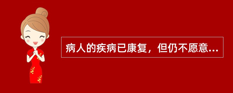 病人的疾病已康复，但仍不愿意脱离病人角色，属（）