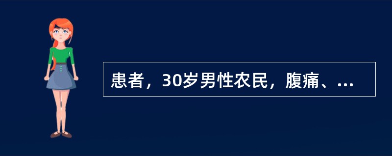 患者，30岁男性农民，腹痛、腹泻半个月，大便4～8次／天，便量多，为暗红色，有腥