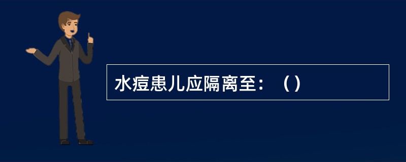 水痘患儿应隔离至：（）