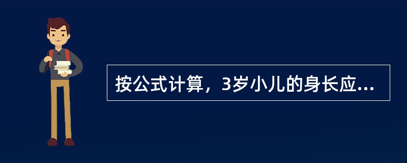 按公式计算，3岁小儿的身长应为（）cm。