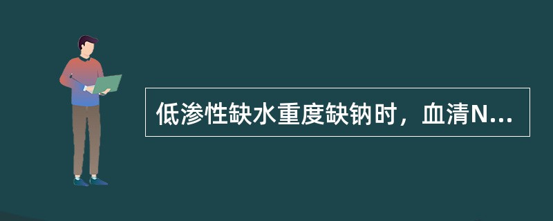 低渗性缺水重度缺钠时，血清Na+（）