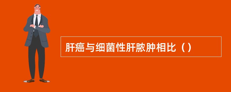 肝癌与细菌性肝脓肿相比（）