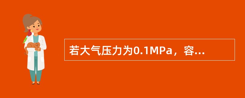 若大气压力为0.1MPa，容器内的压力比大气压力高0.004MPa，则容器内的（