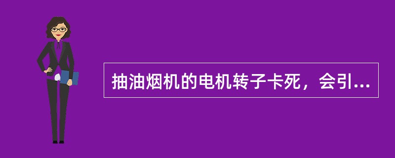 抽油烟机的电机转子卡死，会引起排烟（）的故障。