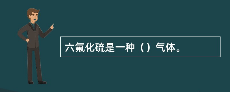 六氟化硫是一种（）气体。