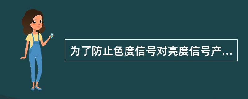 为了防止色度信号对亮度信号产生干扰，往往在亮度通道输入端接入（）。