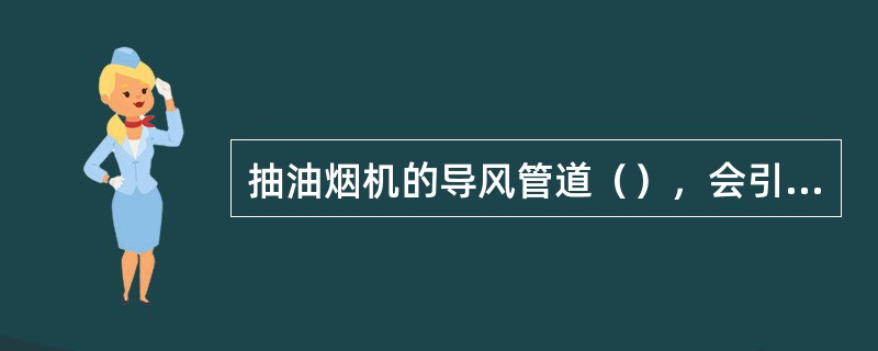 抽油烟机的导风管道（），会引起噪声大的故障