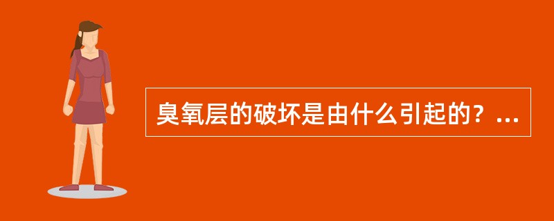 臭氧层的破坏是由什么引起的？（）