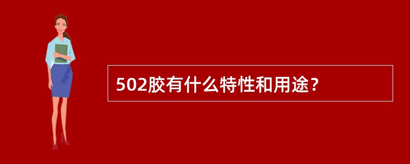 502胶有什么特性和用途？