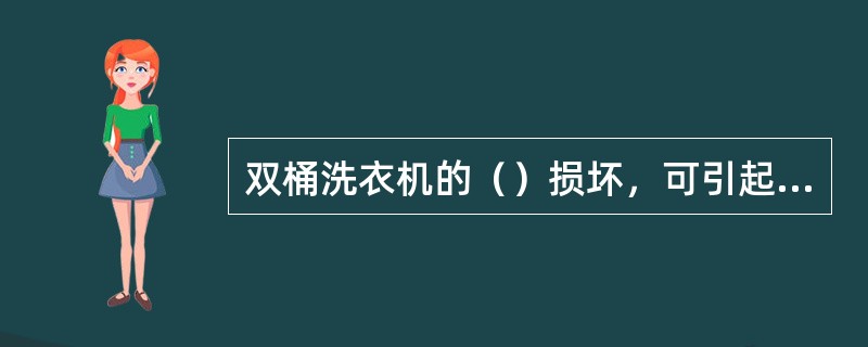 双桶洗衣机的（）损坏，可引起电动机运转正常、波轮不运转的故障。