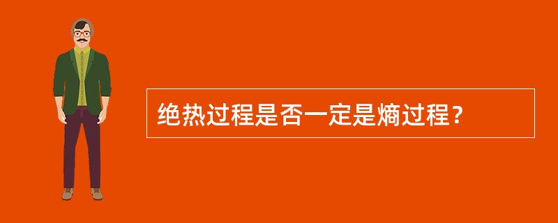 绝热过程是否一定是熵过程？