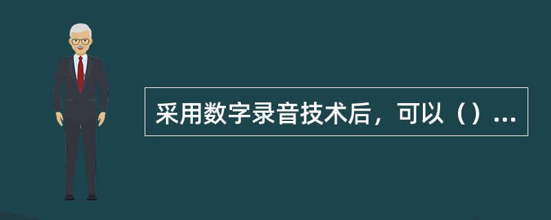 采用数字录音技术后，可以（）的录放音频信号。