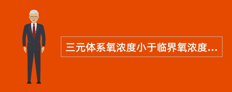 三元体系氧浓度小于临界氧浓度值，则体系（）。