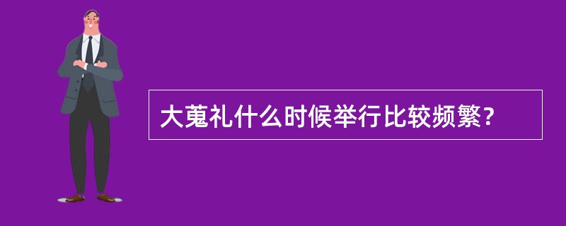 大蒐礼什么时候举行比较频繁？