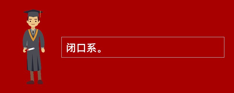 闭口系。