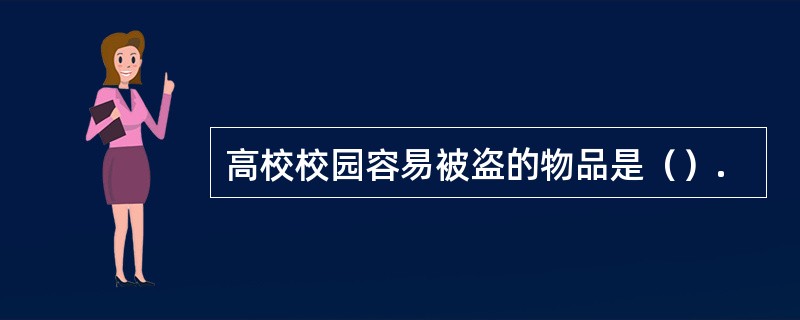 高校校园容易被盗的物品是（）.