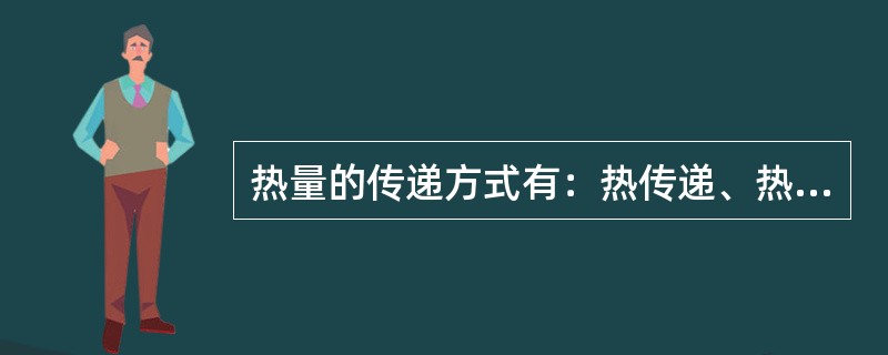 热量的传递方式有：热传递、热对流、（）