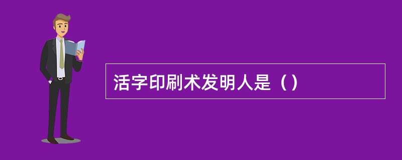 活字印刷术发明人是（）