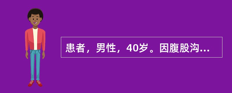 患者，男性，40岁。因腹股沟可复性肿物3年，突然脱出并伴剧痛10小时，无法还纳，