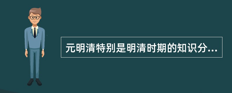 元明清特别是明清时期的知识分子更带有（）气象。