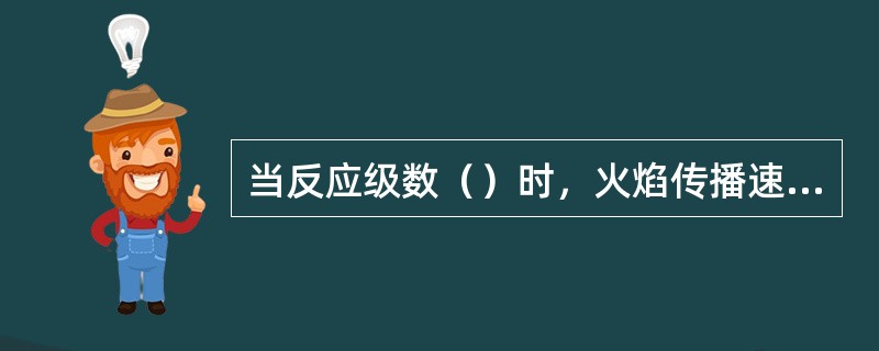 当反应级数（）时，火焰传播速度与压力无关；反应级数（）时，压力增加，火焰传播速度