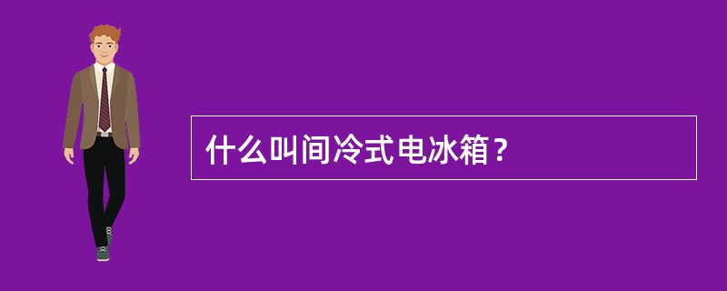 什么叫间冷式电冰箱？