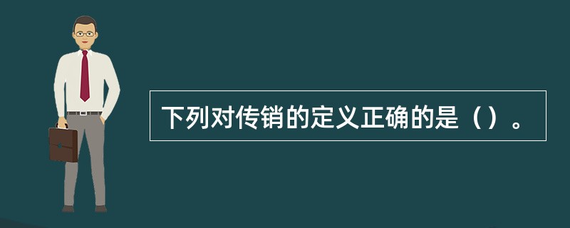 下列对传销的定义正确的是（）。