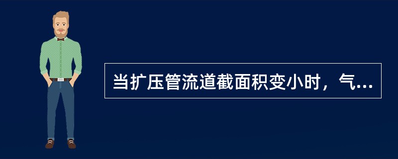 当扩压管流道截面积变小时，气体的流速（）。