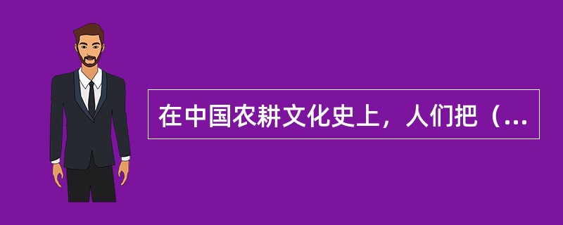在中国农耕文化史上，人们把（）当做民族的骄傲。