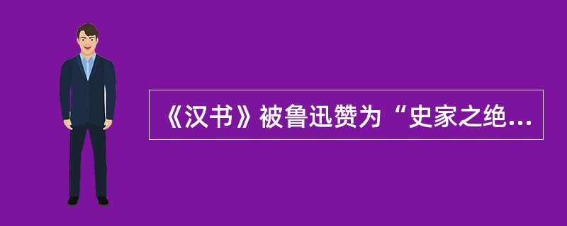 《汉书》被鲁迅赞为“史家之绝唱，无韵之《离骚》”