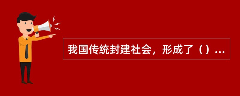 我国传统封建社会，形成了（）为中心的家族体系。