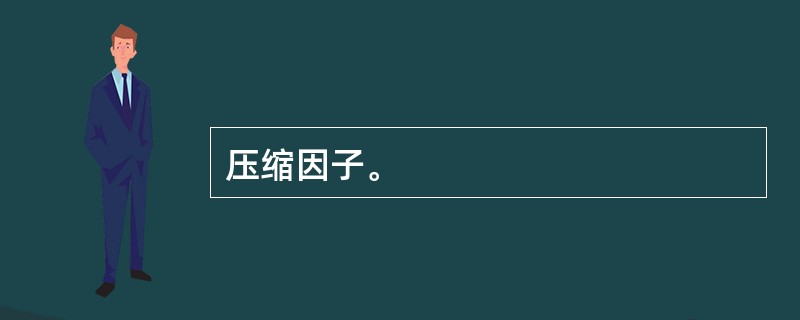 压缩因子。