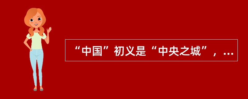 “中国”初义是“中央之城”，与“四方”对称。