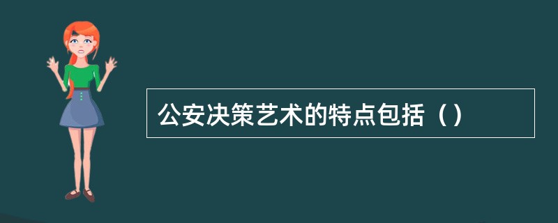 公安决策艺术的特点包括（）