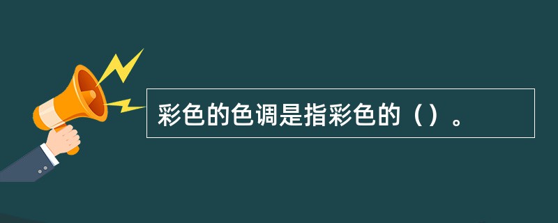 彩色的色调是指彩色的（）。