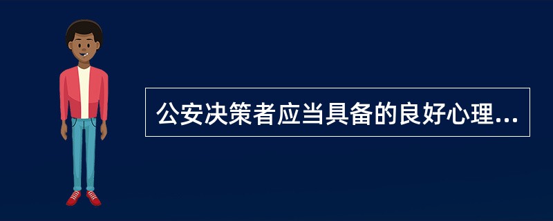 公安决策者应当具备的良好心理品质包括（）