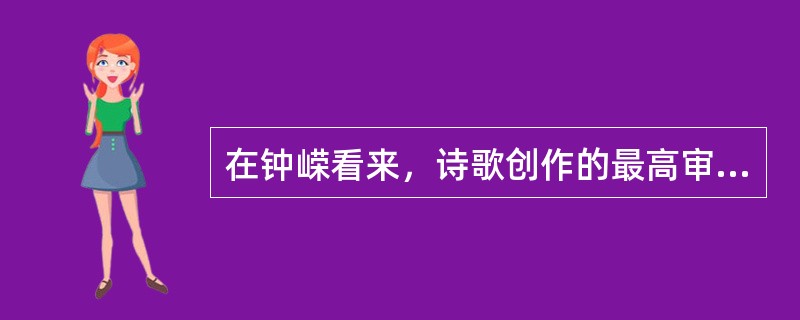 在钟嵘看来，诗歌创作的最高审美原则是（）。