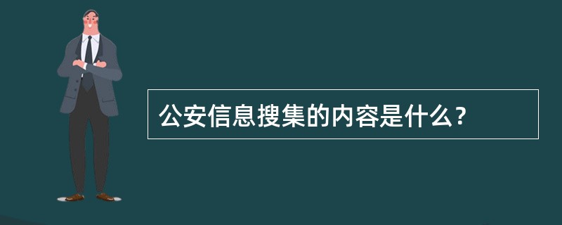 公安信息搜集的内容是什么？