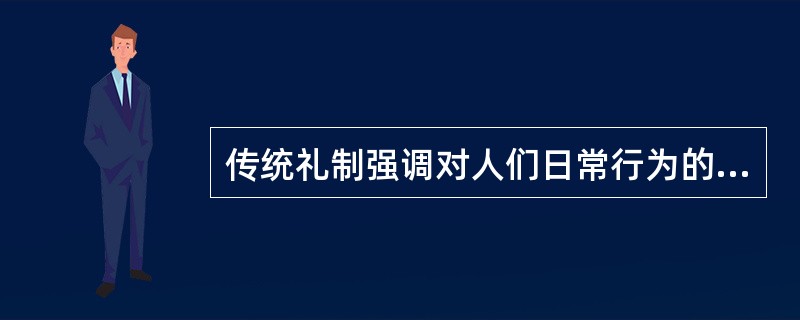 传统礼制强调对人们日常行为的制约与规范，让人们在家族、社会的活动中时刻遵守先贤训