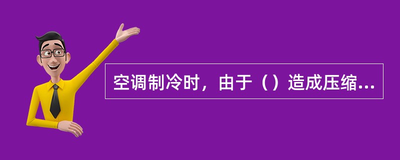 空调制冷时，由于（）造成压缩机过热保护器动作而使电路断开。