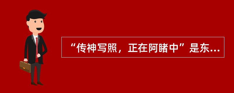 “传神写照，正在阿睹中”是东晋画家（）提出的注重表现人物内在精神的绘画理论。