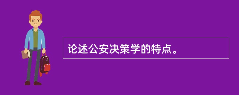 论述公安决策学的特点。