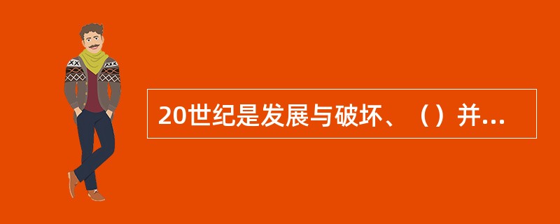 20世纪是发展与破坏、（）并存的世纪。