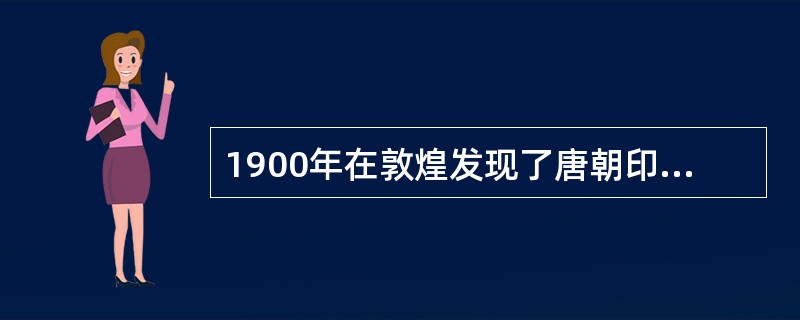 1900年在敦煌发现了唐朝印制的《金刚经》，这是目前已知世界上最早的（）印刷品。