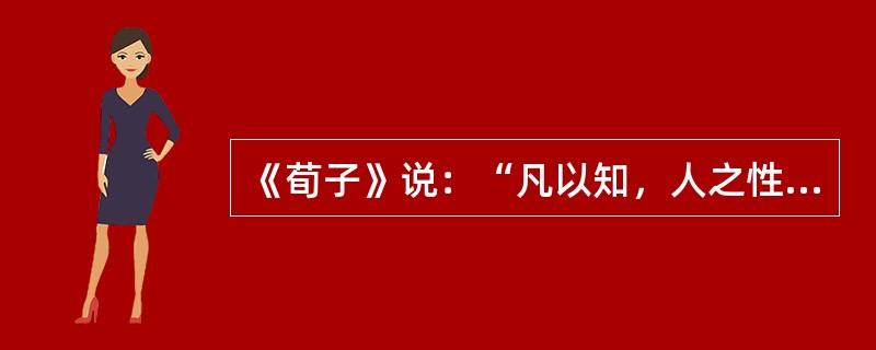 《荀子》说：“凡以知，人之性也；可以知，物之理也。”