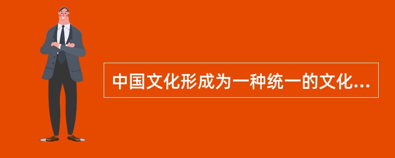 中国文化形成为一种统一的文化，其原因有哪些？