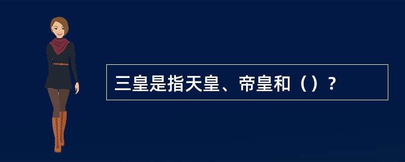 三皇是指天皇、帝皇和（）？