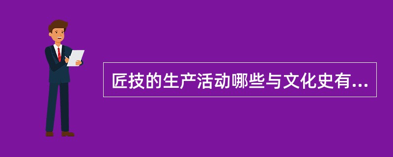 匠技的生产活动哪些与文化史有关？