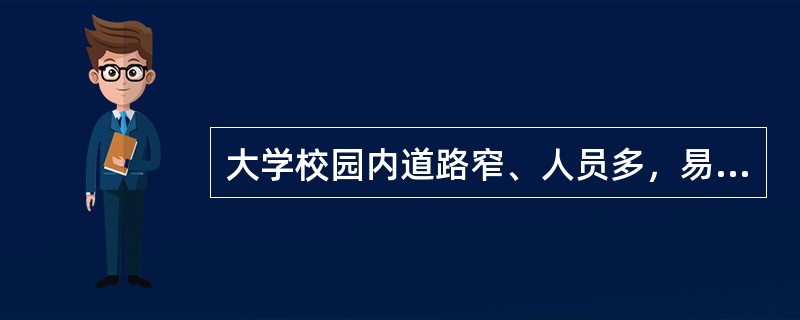 大学校园内道路窄、人员多，易发生交通事故。