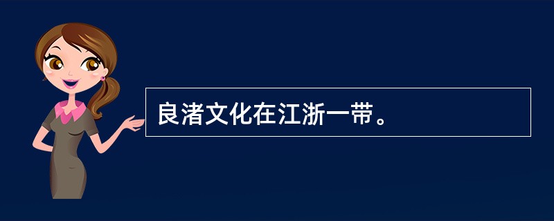 良渚文化在江浙一带。